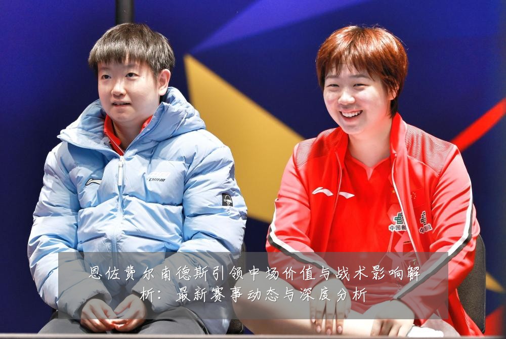 恩佐费尔南德斯引领中场价值与战术影响解析：最新赛事动态与深度分析